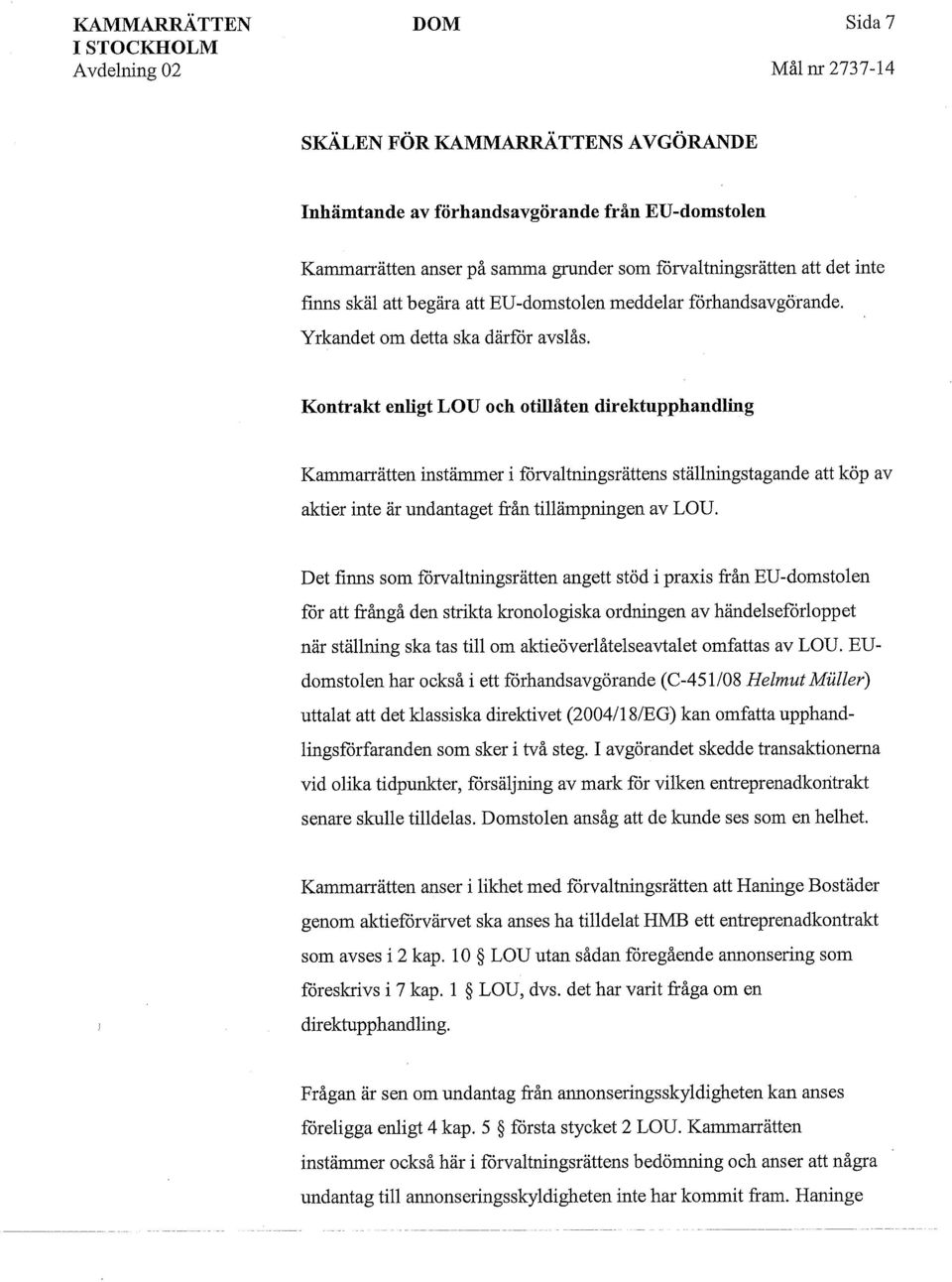 Kontrakt enligt LOU och otillåten direktupphandling Kammarrätten instämmer i förvaltningsrättens ställningstagande att köp av aktier inte är undantaget från tillämpningen av LOU.