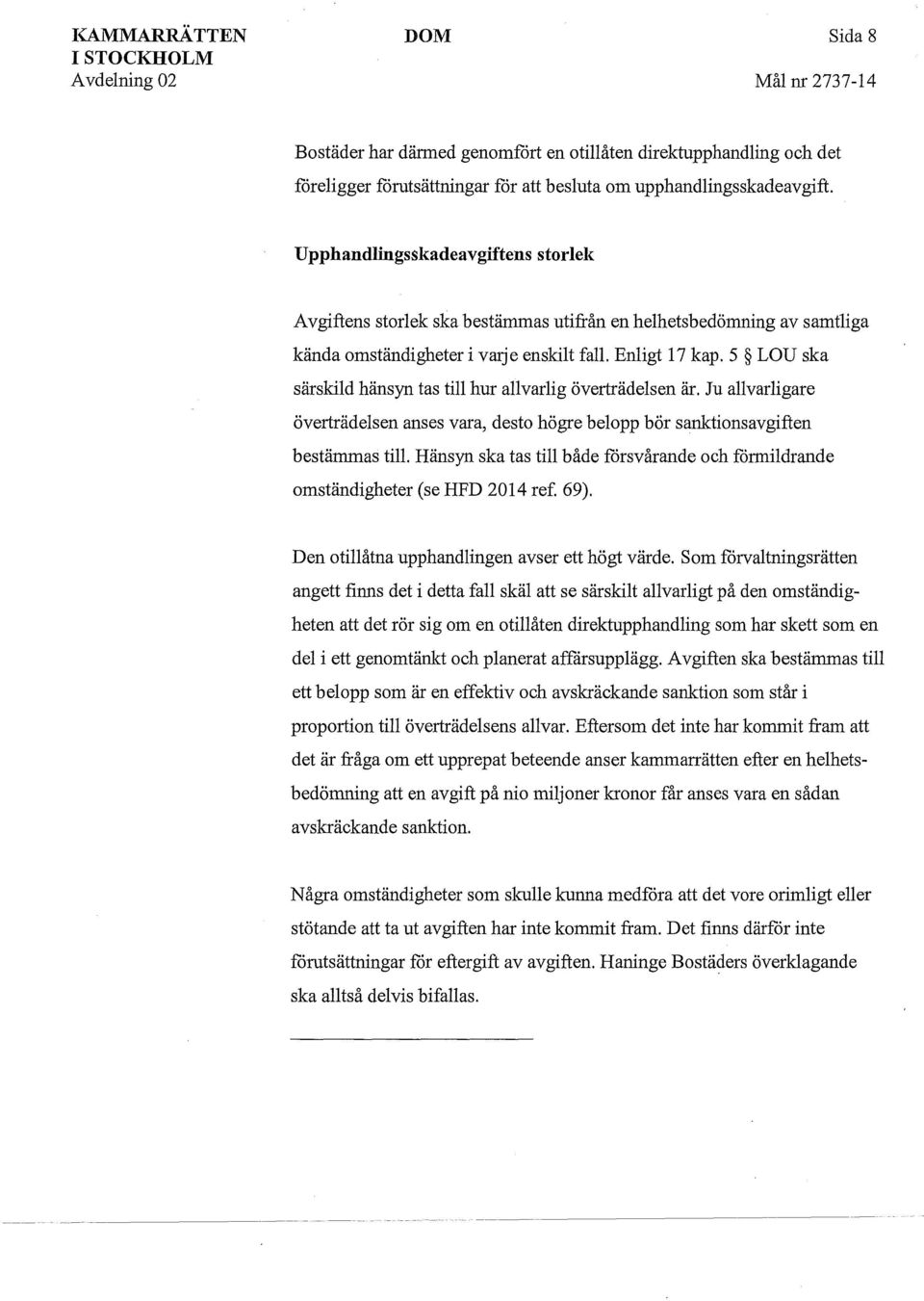 5 LOU ska särskild hänsyn tas till hur allvarlig överträdelsen är. Ju allvarligare överträdelsen anses vara, desto högre belopp bör sanktionsavgiften bestämmas till.