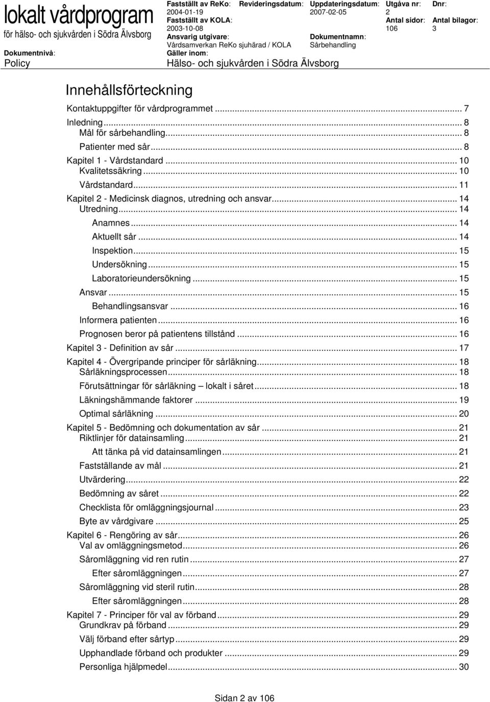 .. 15 Laboratorieundersökning... 15 Ansvar... 15 Behandlingsansvar... 16 Informera patienten... 16 Prognosen beror på patientens tillstånd...16 Kapitel - Definition av sår.