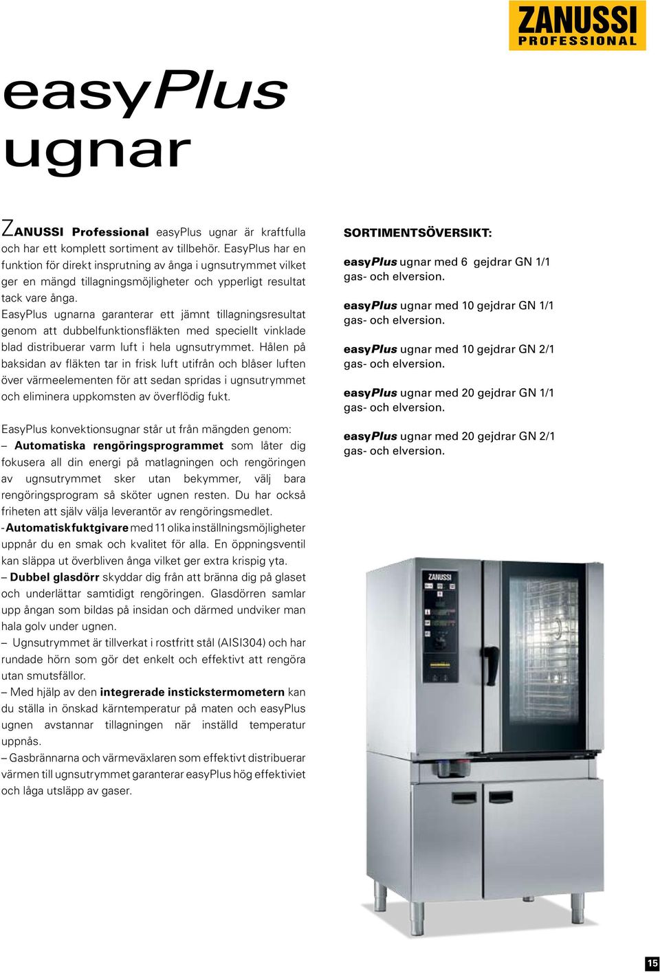 EasyPlus ugnarna garanterar ett jämnt tillagningsresultat genom att dubbelfunktionsfläkten med speciellt vinklade blad distribuerar varm luft i hela ugnsutrymmet.