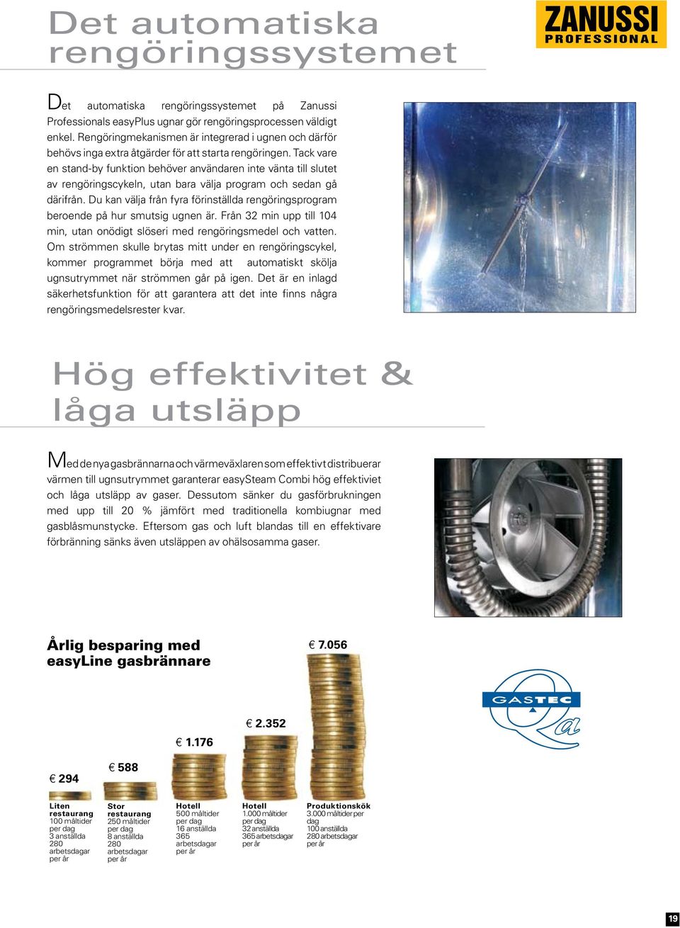 Tack vare en stand-by funktion behöver användaren inte vänta till slutet av rengöringscykeln, utan bara välja program och sedan gå därifrån.