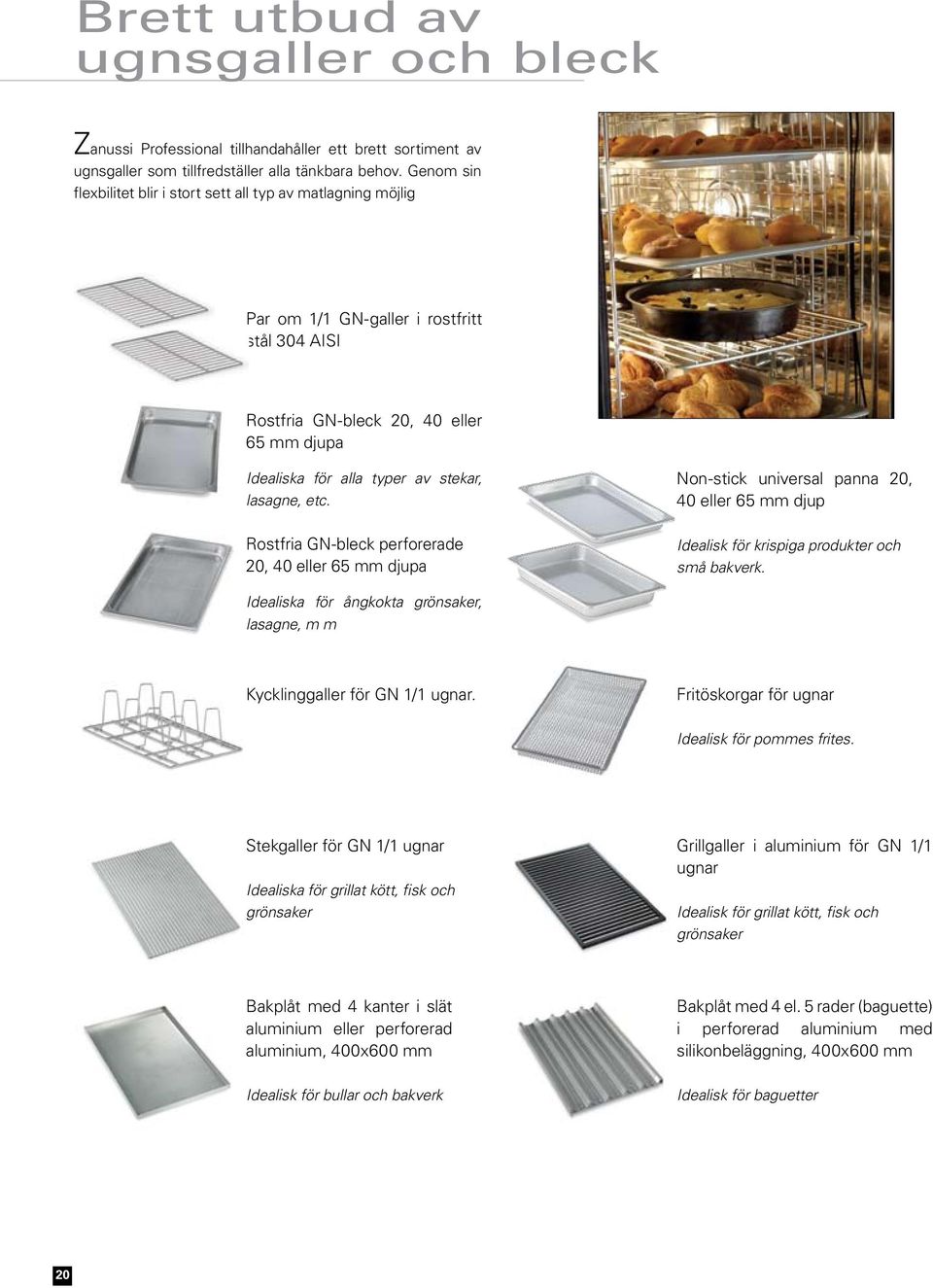 lasagne, etc. Rostfria GN-bleck perforerade 20, 40 eller 65 mm djupa Non-stick universal panna 20, 40 eller 65 mm djup Idealisk för krispiga produkter och små bakverk.