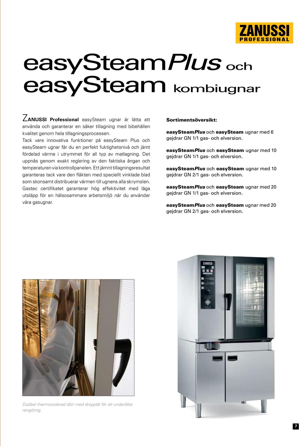 Det uppnås genom exakt reglering av den faktiska ångan och temperaturen via kontrollpanelen.