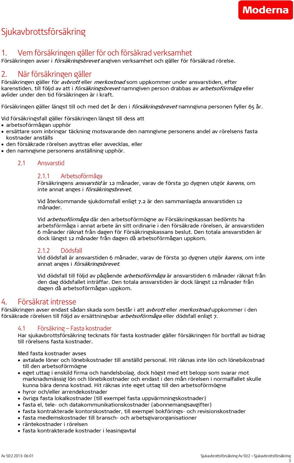 arbetsoförmåga eller avlider under den tid försäkringen är i kraft. Försäkringen gäller längst till och med det år den i försäkringsbrevet namngivna personen fyller 65 år.