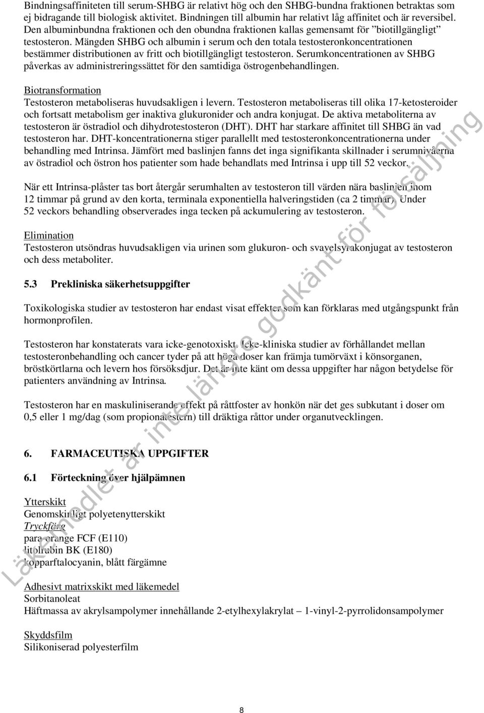 Mängden SHBG och albumin i serum och den totala testosteronkoncentrationen bestämmer distributionen av fritt och biotillgängligt testosteron.