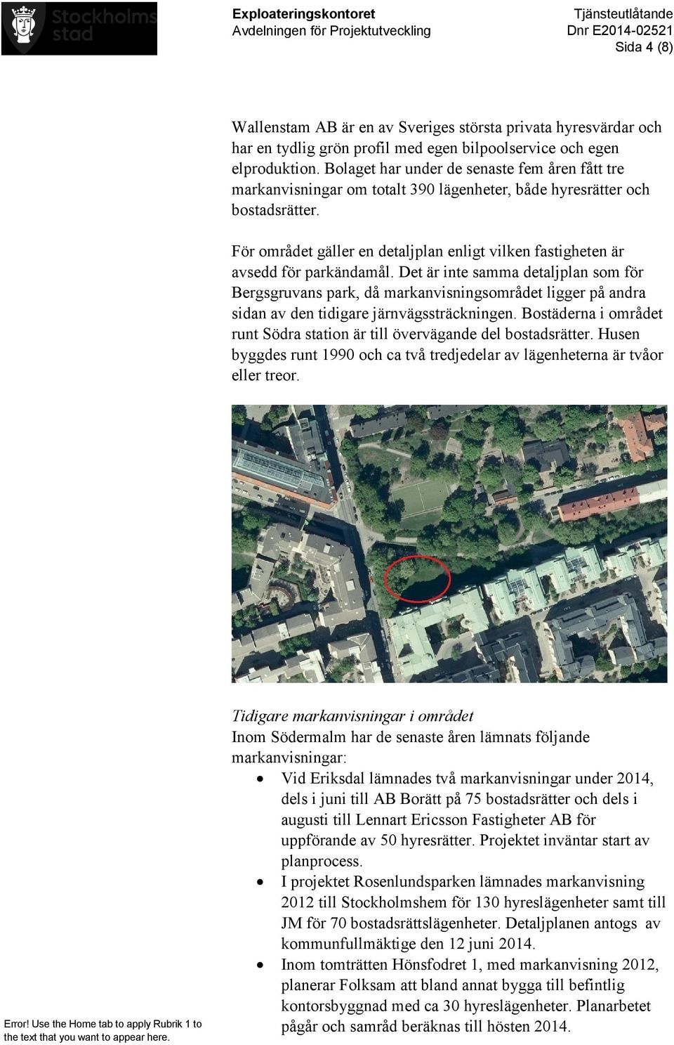 För området gäller en detaljplan enligt vilken fastigheten är avsedd för parkändamål.