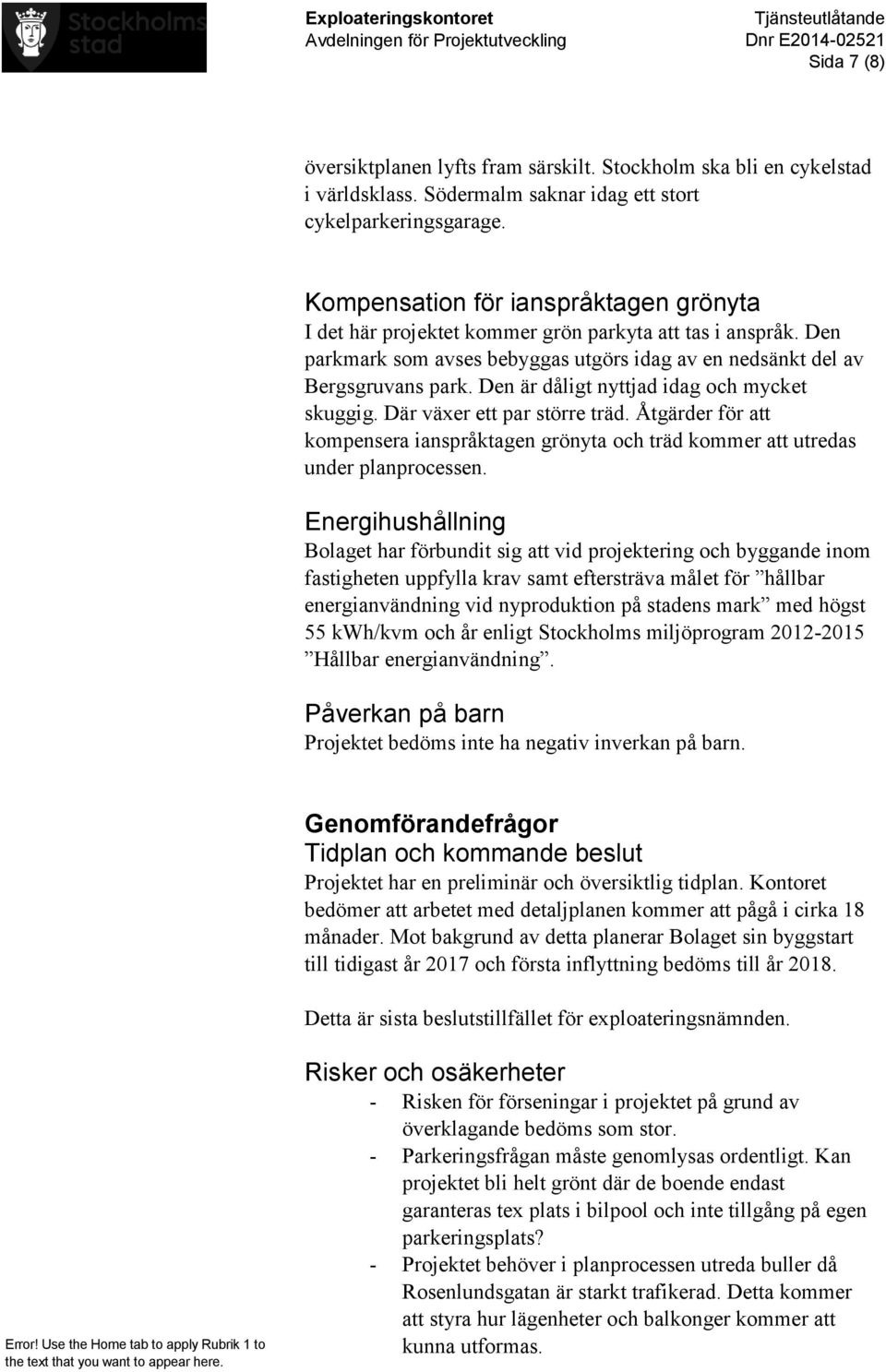 Den är dåligt nyttjad idag och mycket skuggig. Där växer ett par större träd. Åtgärder för att kompensera ianspråktagen grönyta och träd kommer att utredas under planprocessen.
