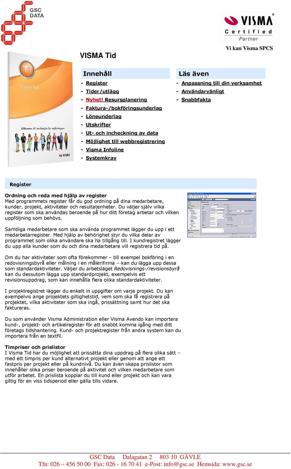 verksamhet - Användarvänligt - Snabbfakta Register Ordning och reda med hjälp av register Med programmets register får du god ordning på dina medarbetare, kunder, projekt, aktiviteter och