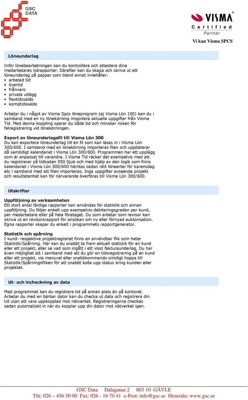 löneprogram (ej Visma Lön 100) kan du i samband med en ny lönekörning importera aktuella uppgifter från Visma Tid.
