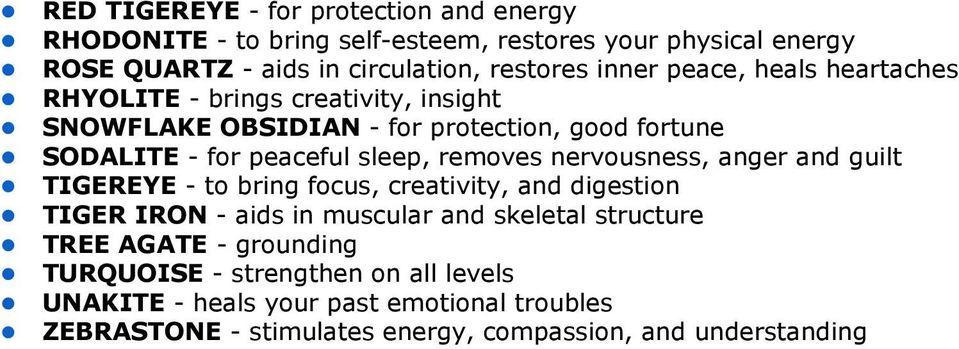 removes nervousness, anger and guilt TIGEREYE - to bring focus, creativity, and digestion TIGER IRON - aids in muscular and skeletal structure TREE