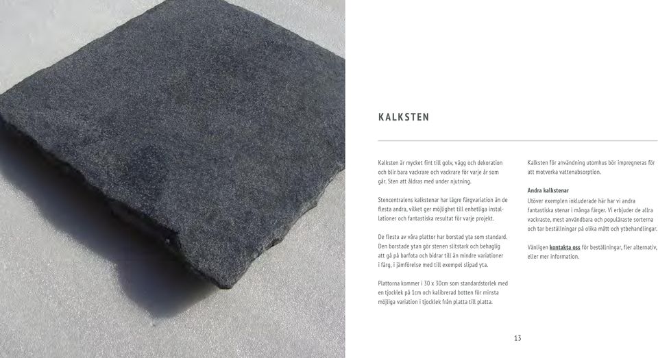 De flesta av våra plattor har borstad yta som standard.