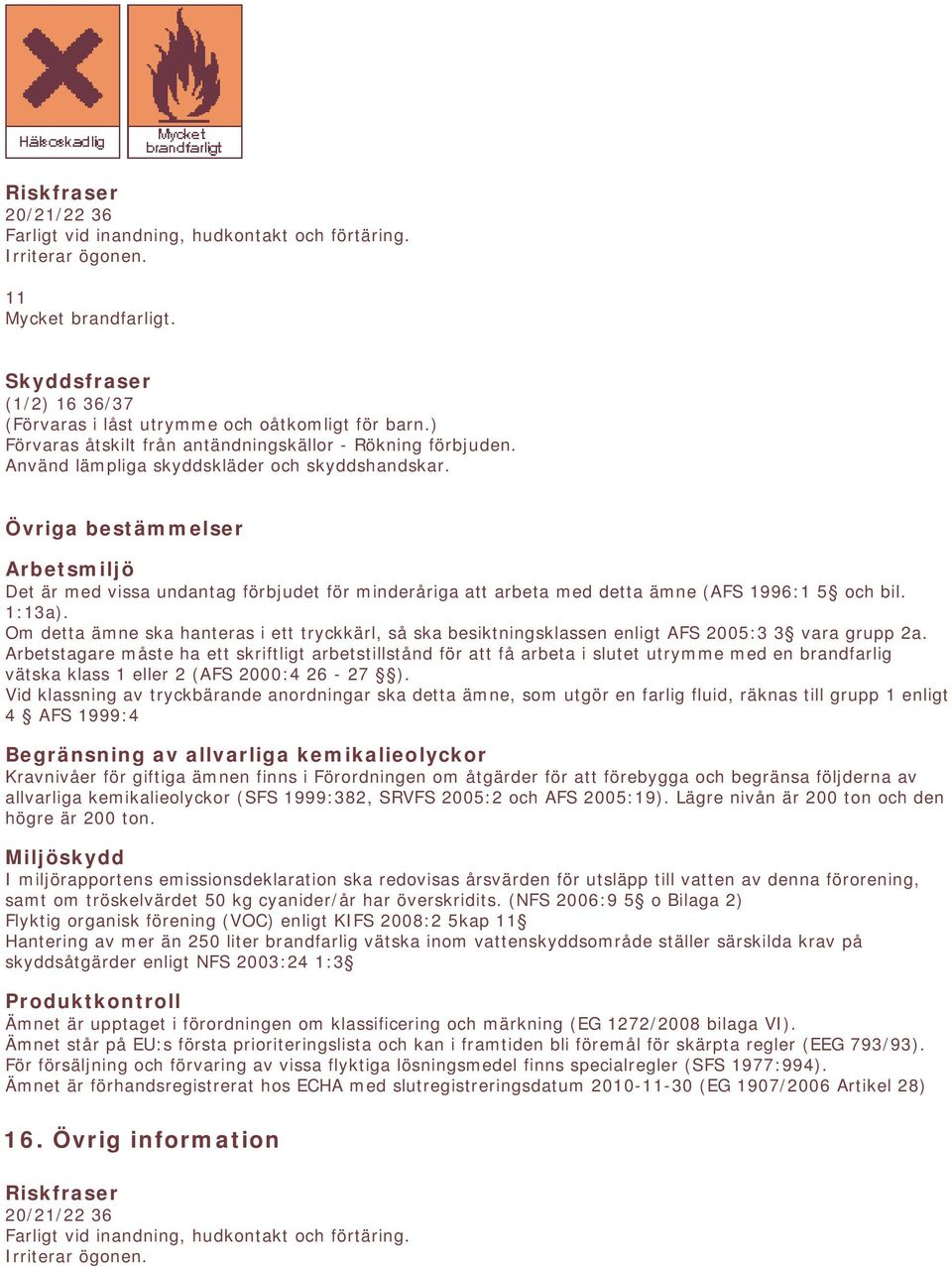 Övriga bestämmelser Arbetsmiljö Det är med vissa undantag förbjudet för minderåriga att arbeta med detta ämne (AFS 1996:1 5 och bil. 1:13a).