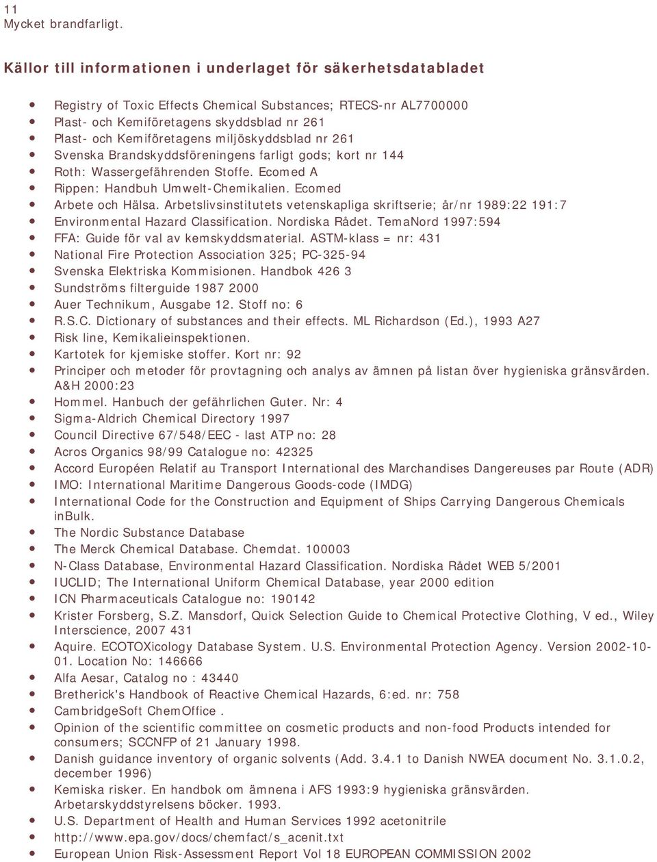 miljöskyddsblad nr 261 Svenska Brandskyddsföreningens farligt gods; kort nr 144 Roth: Wassergefährenden Stoffe. Ecomed A Rippen: Handbuh Umwelt-Chemikalien. Ecomed Arbete och Hälsa.