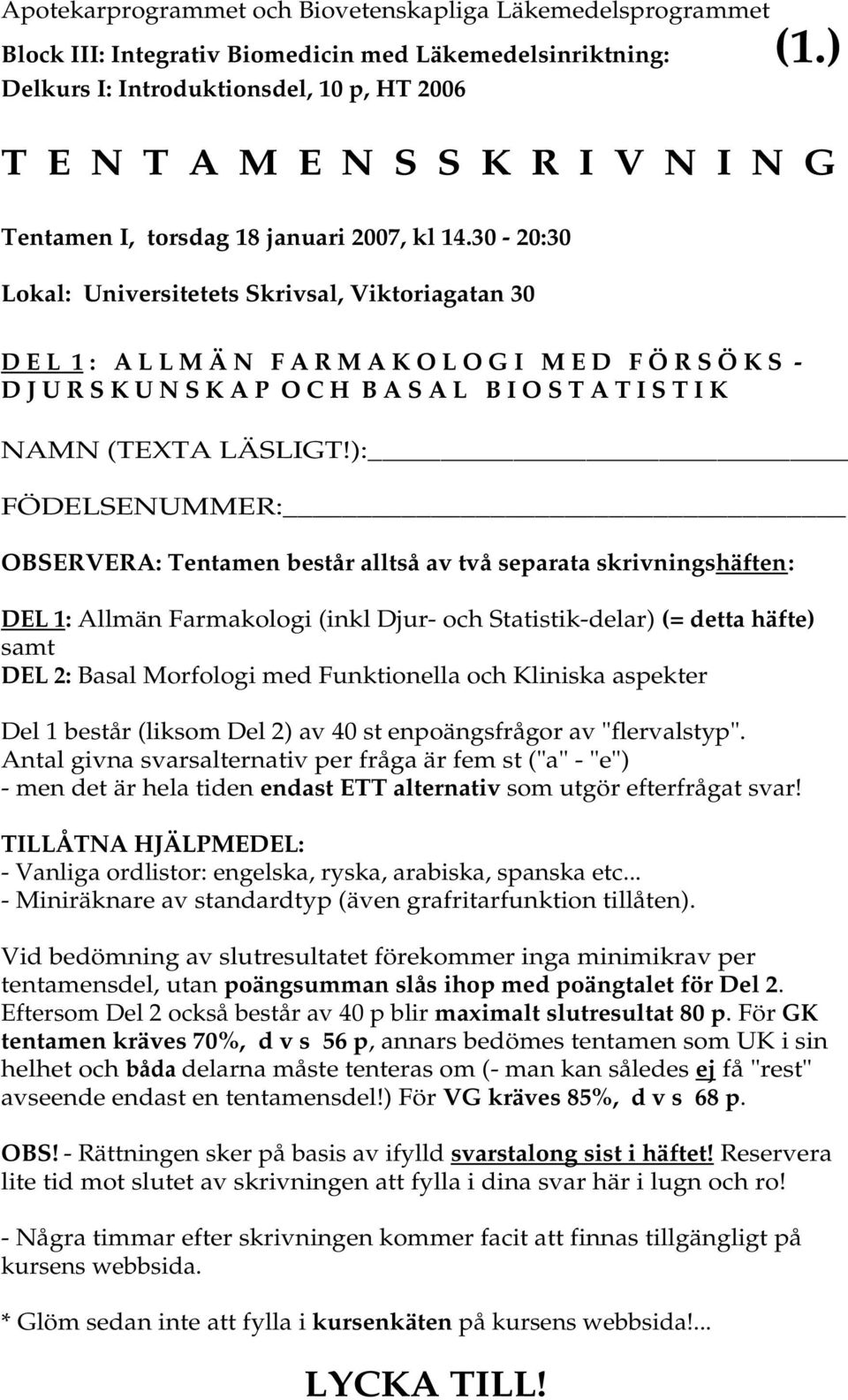 30-20:30 Lokal: Universitetets Skrivsal, Viktoriagatan 30 D E L 1 : A L L M Ä N F A R M A K O L O G I M E D F Ö R S Ö K S - D J U R S K U N S K A P O C H B A S A L B I O S T A T I S T I K NAMN (TEXTA