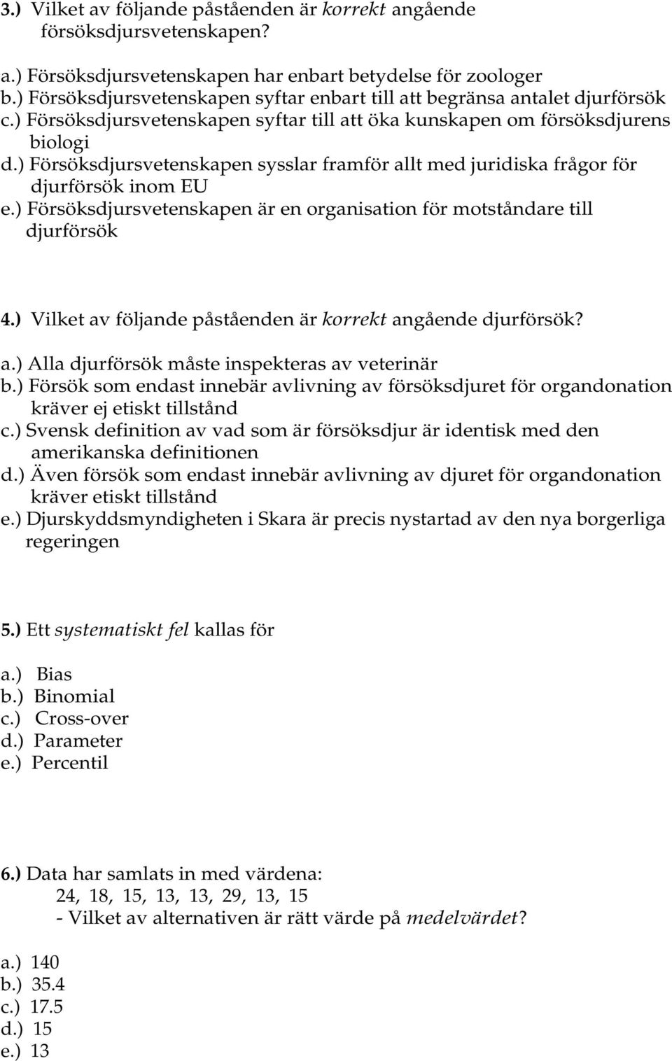 ) Försöksdjursvetenskapen sysslar framför allt med juridiska frågor för djurförsök inom EU e.) Försöksdjursvetenskapen är en organisation för motståndare till djurförsök 4.