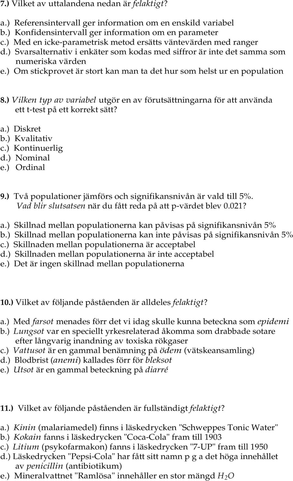 ) Om stickprovet är stort kan man ta det hur som helst ur en population 8.) Vilken typ av variabel utgör en av förutsättningarna för att använda ett t-test på ett korrekt sätt? a.) Diskret b.