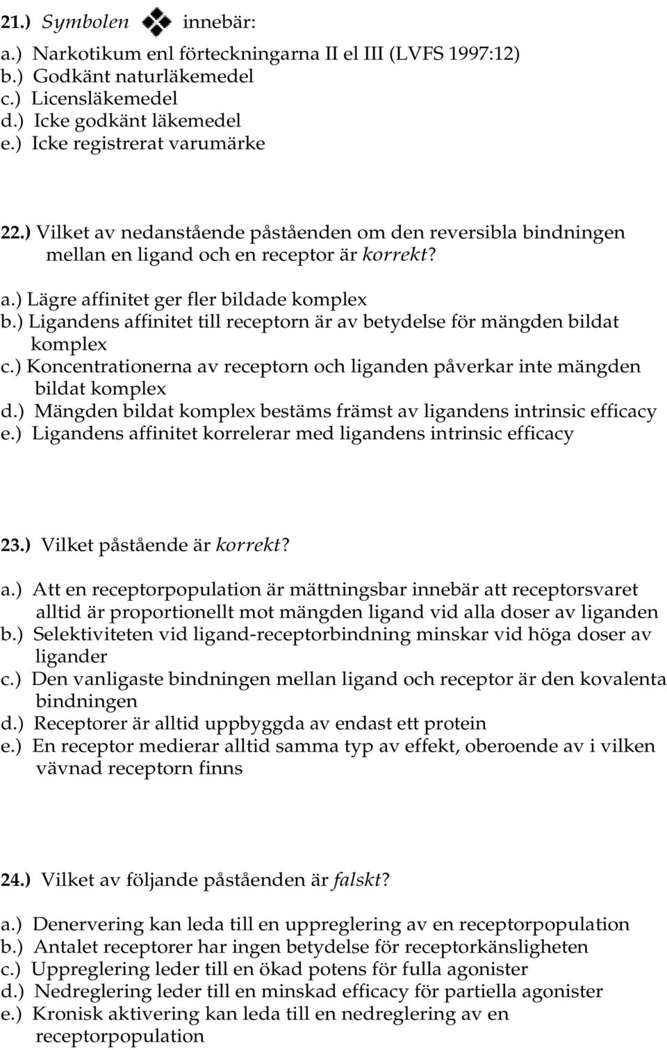 ) Ligandens affinitet till receptorn är av betydelse för mängden bildat komplex c.) Koncentrationerna av receptorn och liganden påverkar inte mängden bildat komplex d.