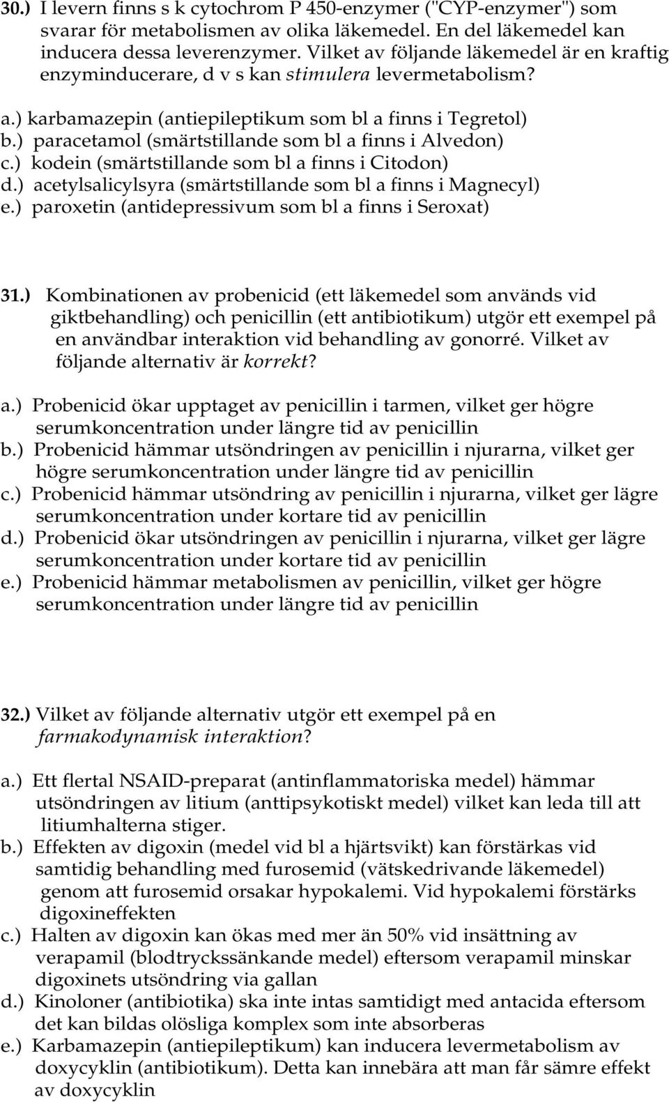 ) paracetamol (smärtstillande som bl a finns i Alvedon) c.) kodein (smärtstillande som bl a finns i Citodon) d.) acetylsalicylsyra (smärtstillande som bl a finns i Magnecyl) e.