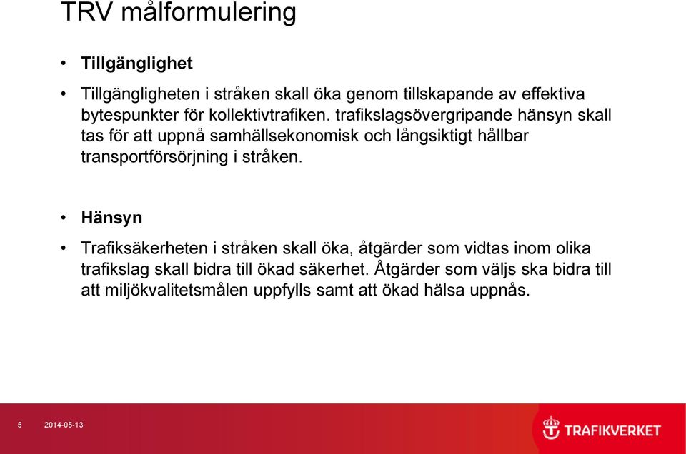 trafikslagsövergripande hänsyn skall tas för att uppnå samhällsekonomisk och långsiktigt hållbar transportförsörjning i