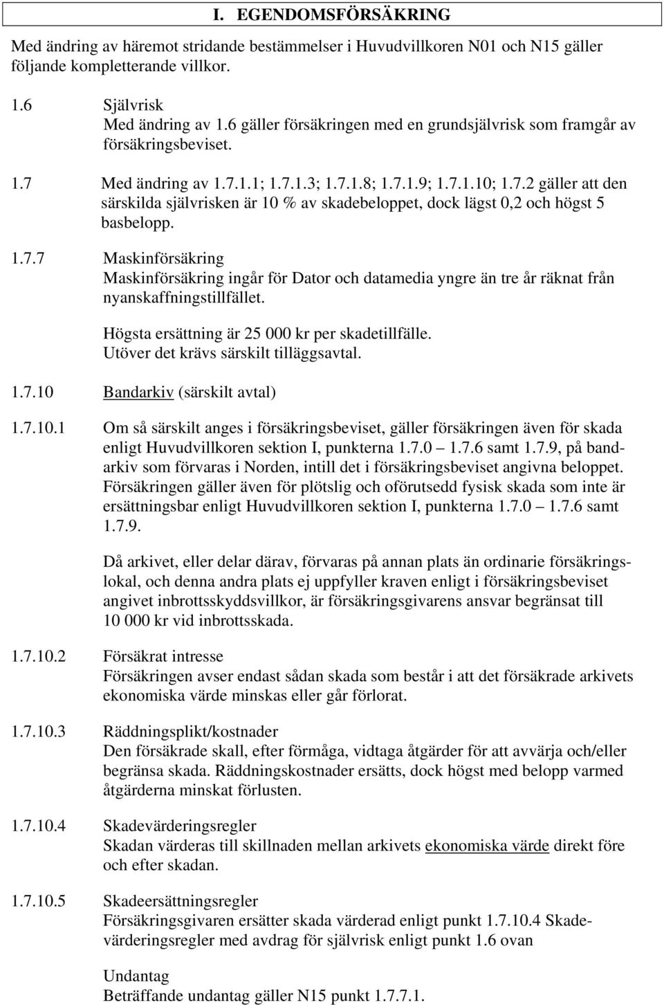 1.7.7 Maskinförsäkring Maskinförsäkring ingår för Dator och datamedia yngre än tre år räknat från nyanskaffningstillfället. Högsta ersättning är 25 000 kr per skadetillfälle.