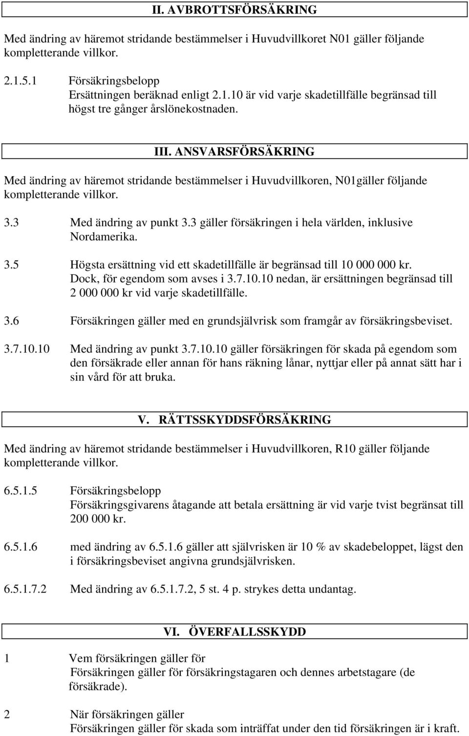 3 gäller försäkringen i hela världen, inklusive Nordamerika. 3.5 Högsta ersättning vid ett skadetillfälle är begränsad till 10 