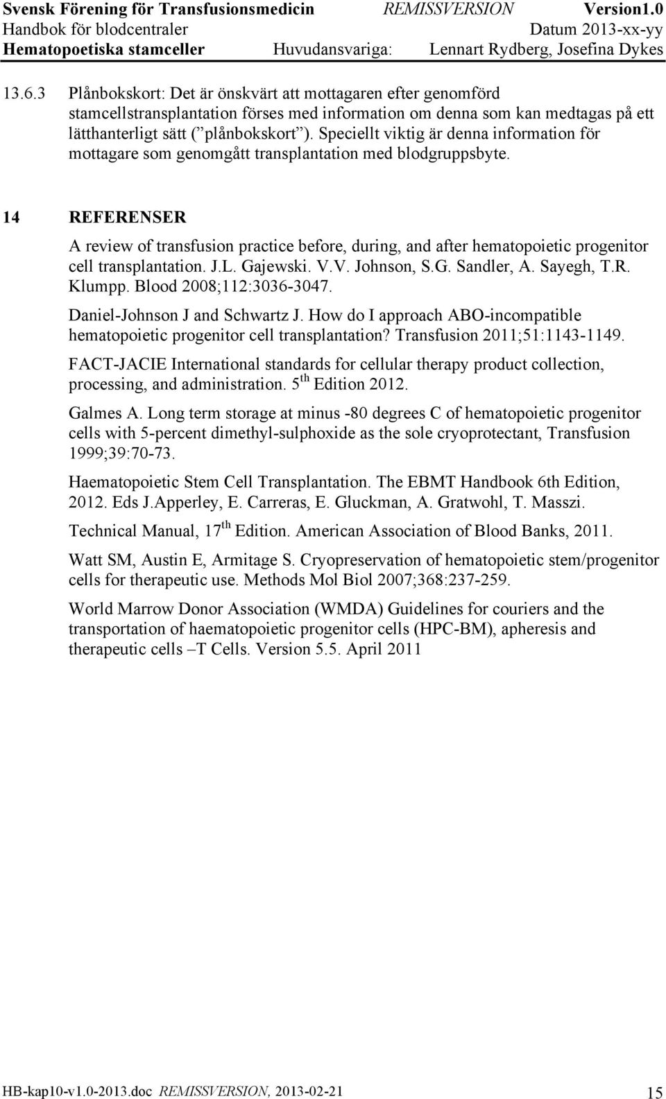 14 REFERENSER A review of transfusion practice before, during, and after hematopoietic progenitor cell transplantation. J.L. Gajewski. V.V. Johnson, S.G. Sandler, A. Sayegh, T.R. Klumpp.