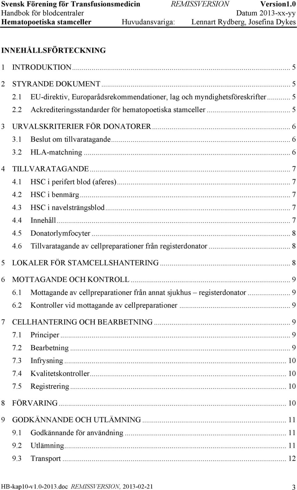 .. 7 4.4 Innehåll... 7 4.5 Donatorlymfocyter... 8 4.6 Tillvaratagande av cellpreparationer från registerdonator... 8 5 LOKALER FÖR STAMCELLSHANTERING... 8 6 MOTTAGANDE OCH KONTROLL... 9 6.