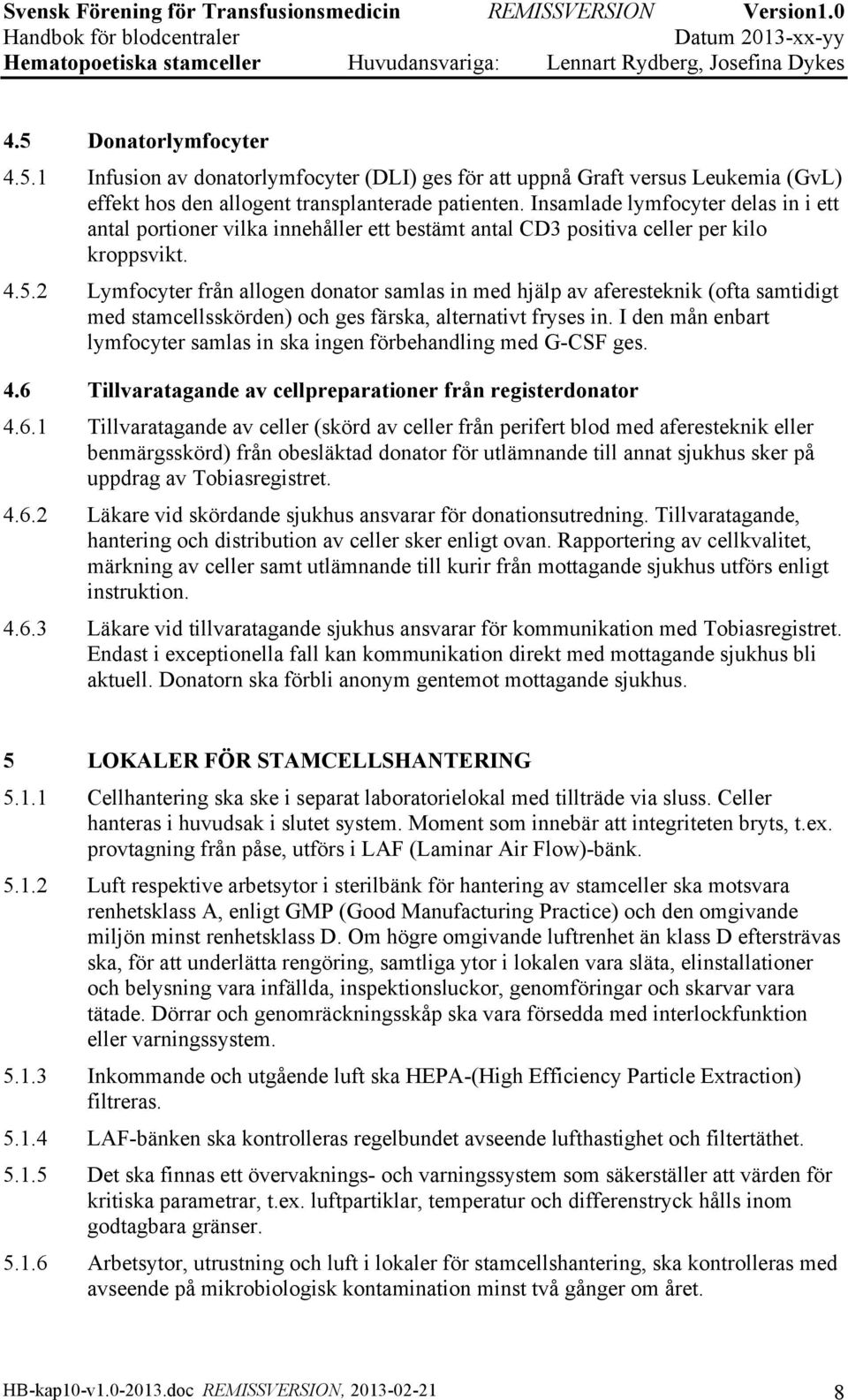 2 Lymfocyter från allogen donator samlas in med hjälp av aferesteknik (ofta samtidigt med stamcellsskörden) och ges färska, alternativt fryses in.