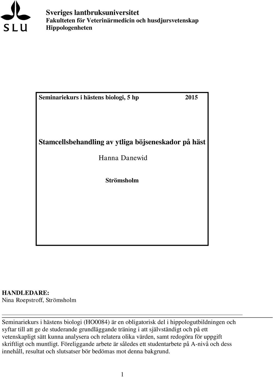 hippologutbildningen och syftar till att ge de studerande grundläggande träning i att självständigt och på ett vetenskapligt sätt kunna analysera och relatera olika