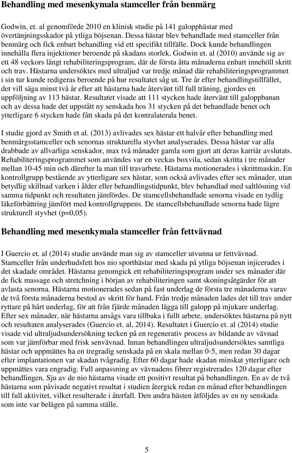 Godwin et. al (2010) använde sig av ett 48 veckors långt rehabiliteringsprogram, där de första åtta månaderna enbart innehöll skritt och trav.