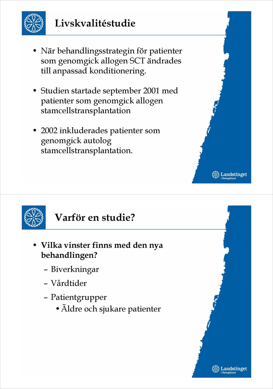 Studien startade september 2001 med patienter som genomgick allogen stamcellstransplantation 2002