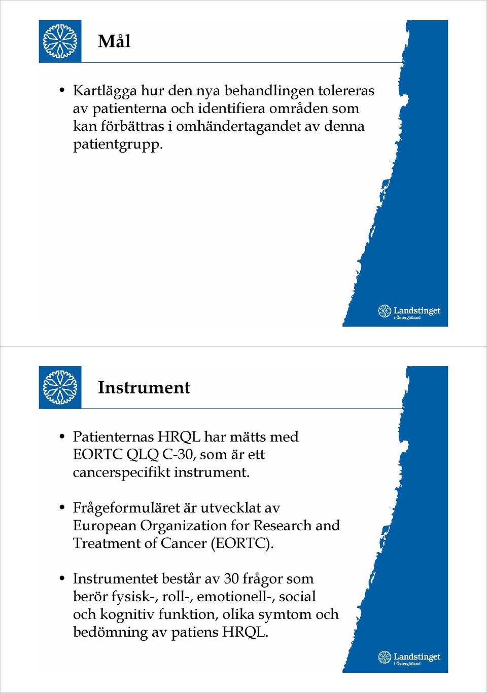 Instrument Patienternas HRQL har mätts med EORTC QLQ C-30, som är ett cancerspecifikt instrument.