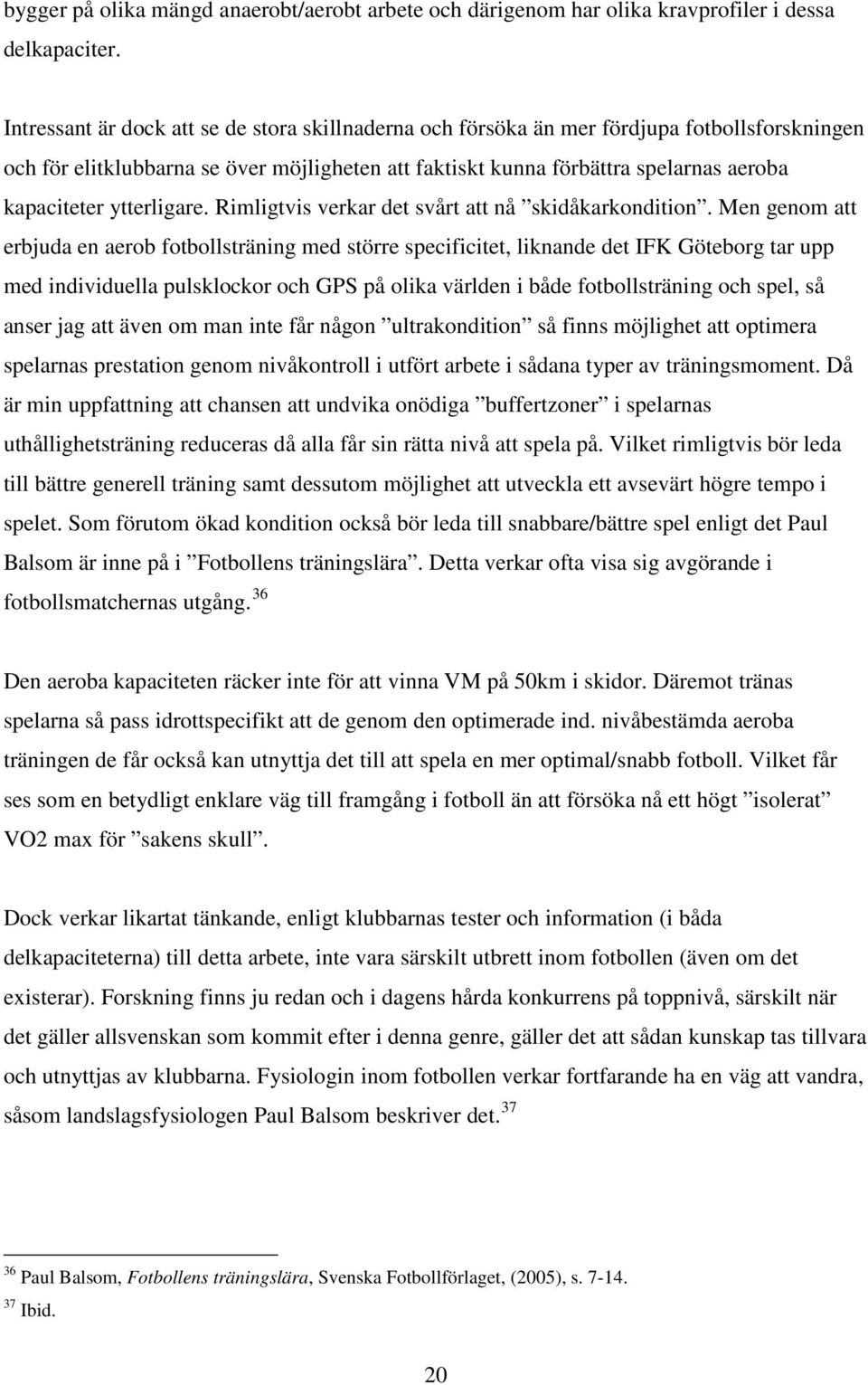 ytterligare. Rimligtvis verkar det svårt att nå skidåkarkondition.