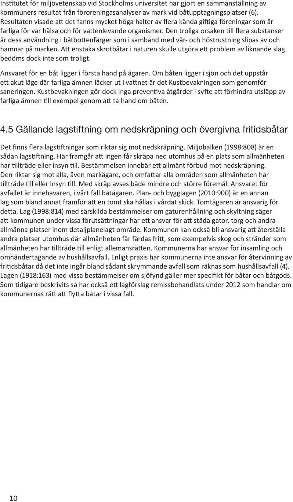 Den troliga orsaken till flera substanser är dess användning i båtbottenfärger som i samband med vår- och höstrustning slipas av och hamnar på marken.