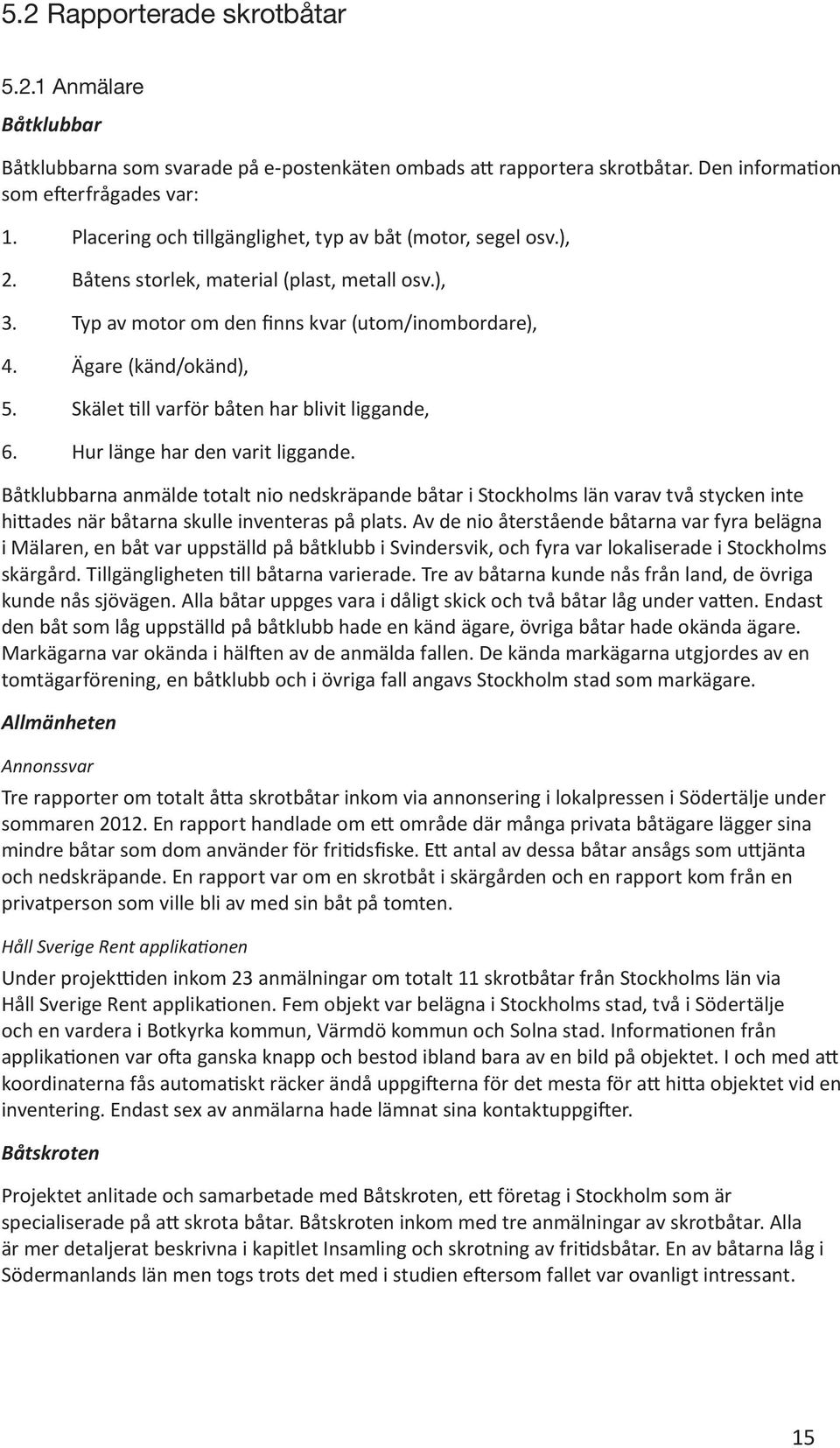 Skälet till varför båten har blivit liggande, 6. Hur länge har den varit liggande.