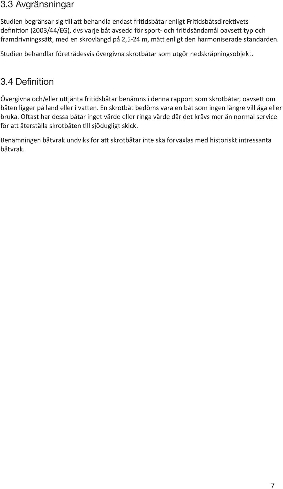 4 Definition Övergivna och/eller uttjänta fritidsbåtar benämns i denna rapport som skrotbåtar, oavsett om båten ligger på land eller i vatten.