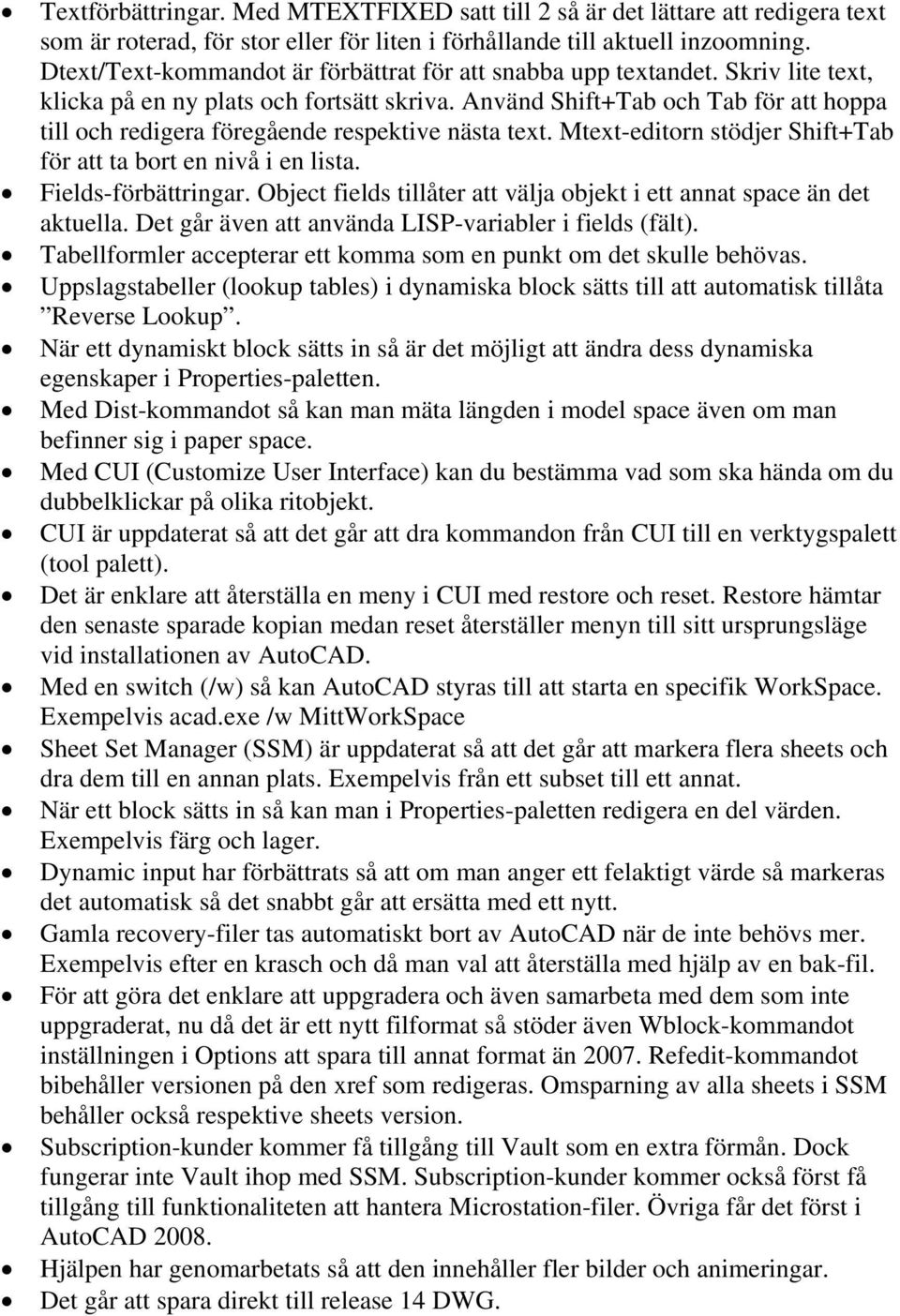 Använd Shift+Tab och Tab för att hoppa till och redigera föregående respektive nästa text. Mtext-editorn stödjer Shift+Tab för att ta bort en nivå i en lista. Fields-förbättringar.