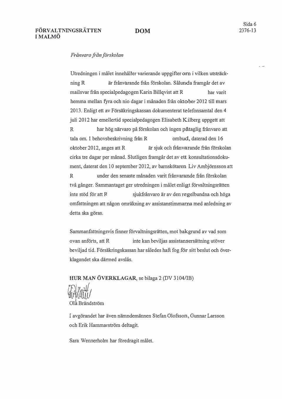 Enligt ett av Försäkringskassan dokumenterat telefonsamtal den 4 juli 2012 har emellertid specialpedagogen Elisabeth Kilberg uppgett att har hög närvaro på förskolan och ingen påtaglig frånvaro att