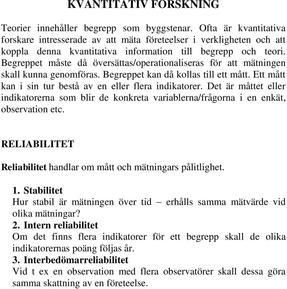 Begreppet måste då översättas/operationaliseras för att mätningen skall kunna genomföras. Begreppet kan då kollas till ett mått. Ett mått kan i sin tur bestå av en eller flera indikatorer.