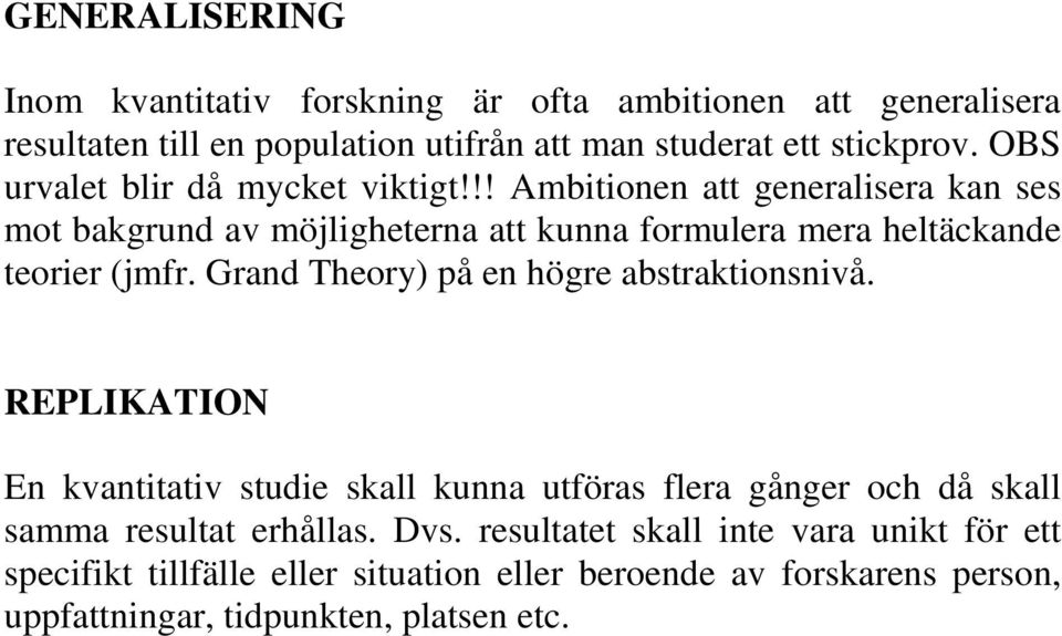 Grand Theory) på en högre abstraktionsnivå. REPLIKATION En kvantitativ studie skall kunna utföras flera gånger och då skall samma resultat erhållas. Dvs.