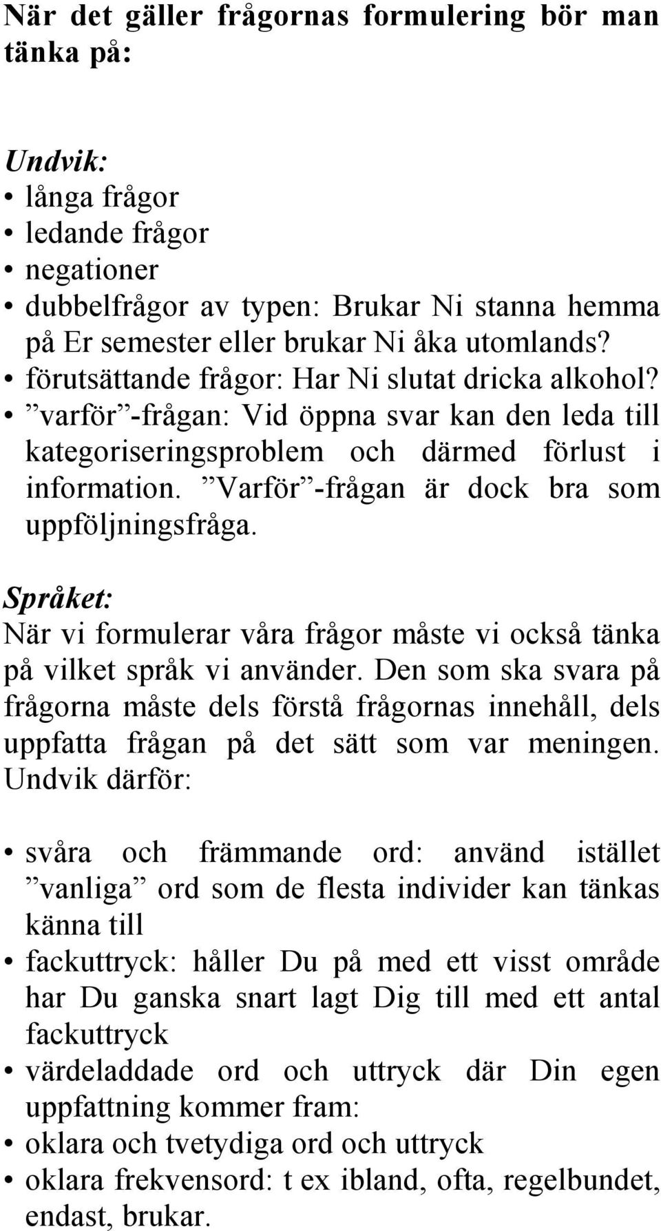 Varför -frågan är dock bra som uppföljningsfråga. Språket: När vi formulerar våra frågor måste vi också tänka på vilket språk vi använder.