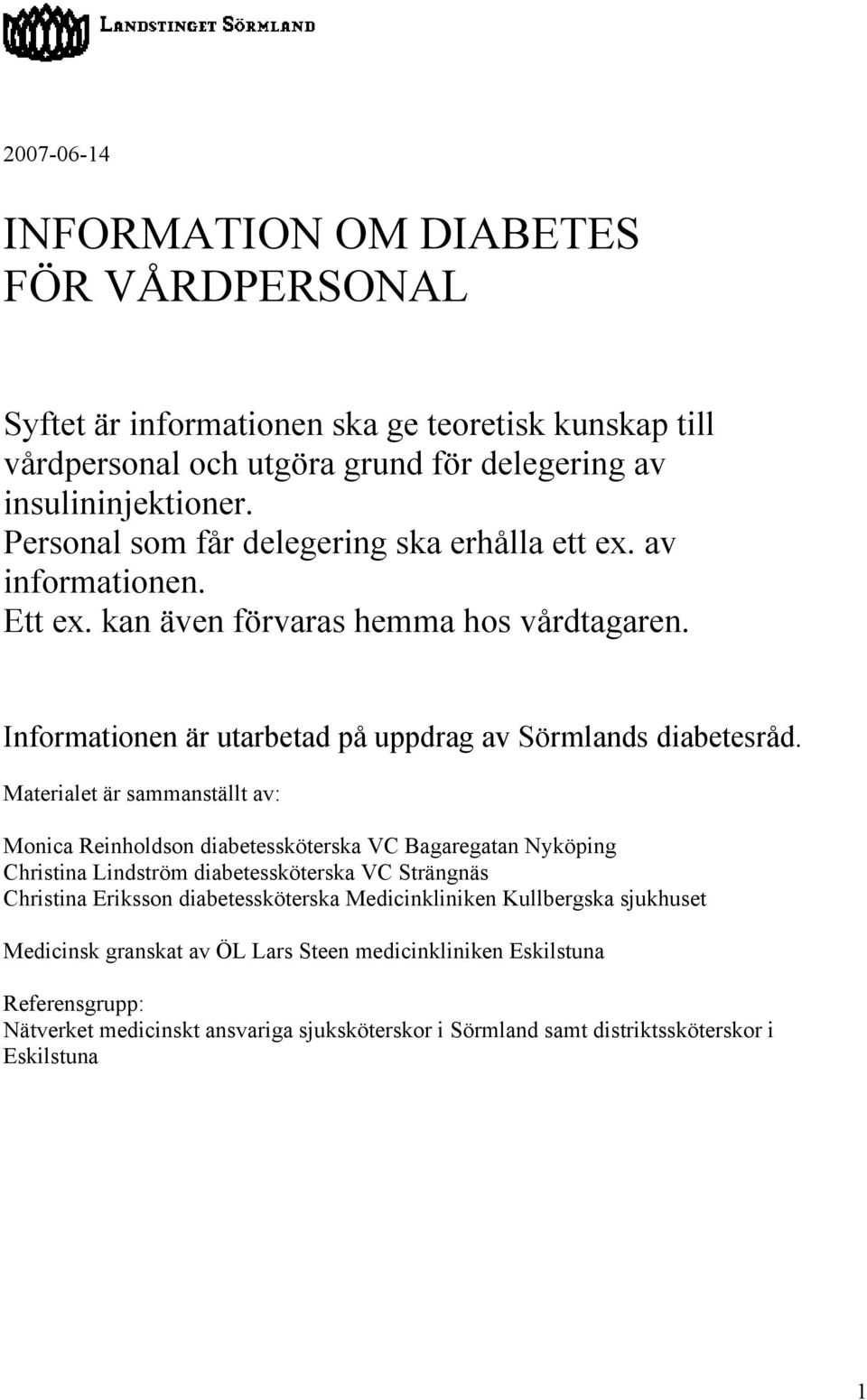 Materialet är sammanställt av: Monica Reinholdson diabetessköterska VC Bagaregatan Nyköping Christina Lindström diabetessköterska VC Strängnäs Christina Eriksson diabetessköterska