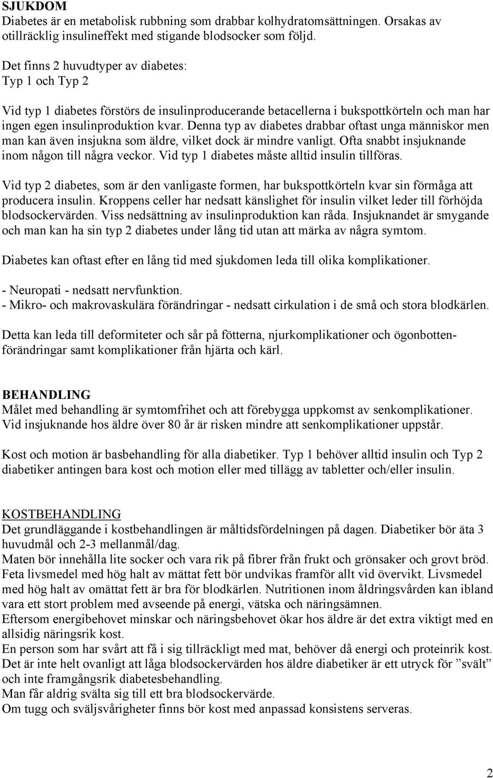 Denna typ av diabetes drabbar oftast unga människor men man kan även insjukna som äldre, vilket dock är mindre vanligt. Ofta snabbt insjuknande inom någon till några veckor.
