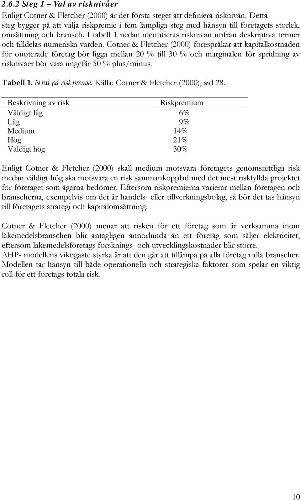 I tabell 1 nedan identifieras risknivån utifrån deskriptiva termer och tilldelas numeriska värden.