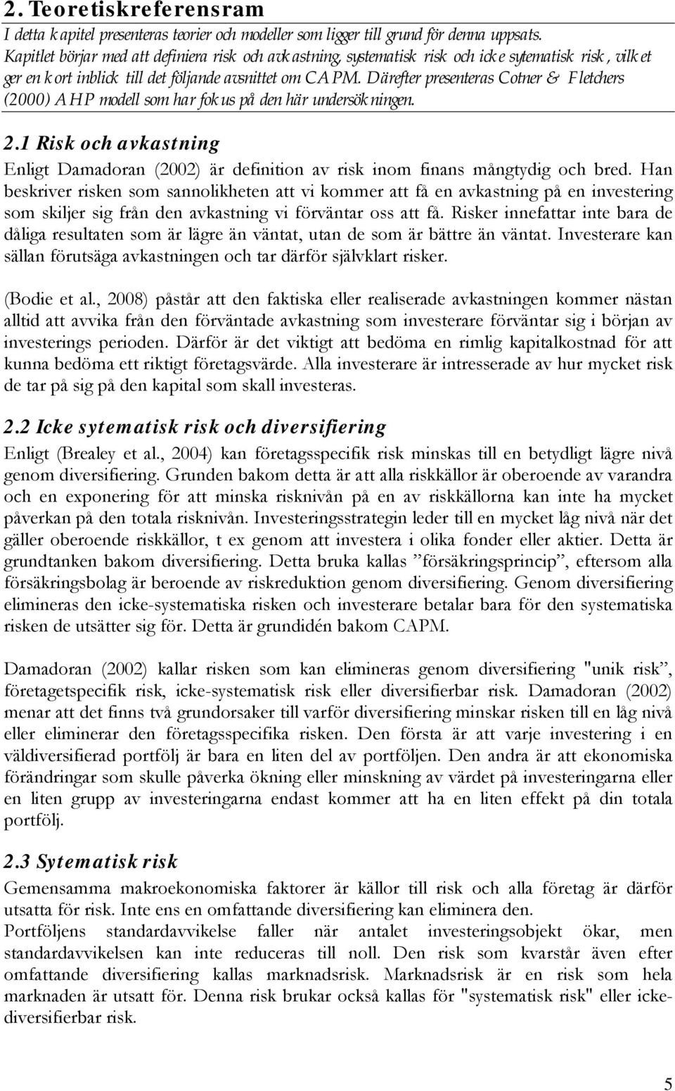 Därefter presenteras Cotner & Fletchers (2000) AHP modell som har fokus på den här undersökningen. 2.1 Risk och avkastning Enligt Damadoran (2002) är definition av risk inom finans mångtydig och bred.