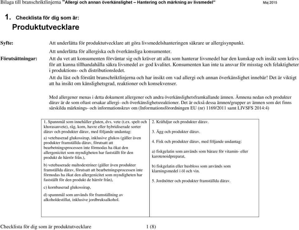 Att du vet att konsumenten förväntar sig och kräver att alla som hanterar livsmedel har den kunskap och insikt som krävs för att kunna tillhandahålla säkra livsmedel av god kvalitet.