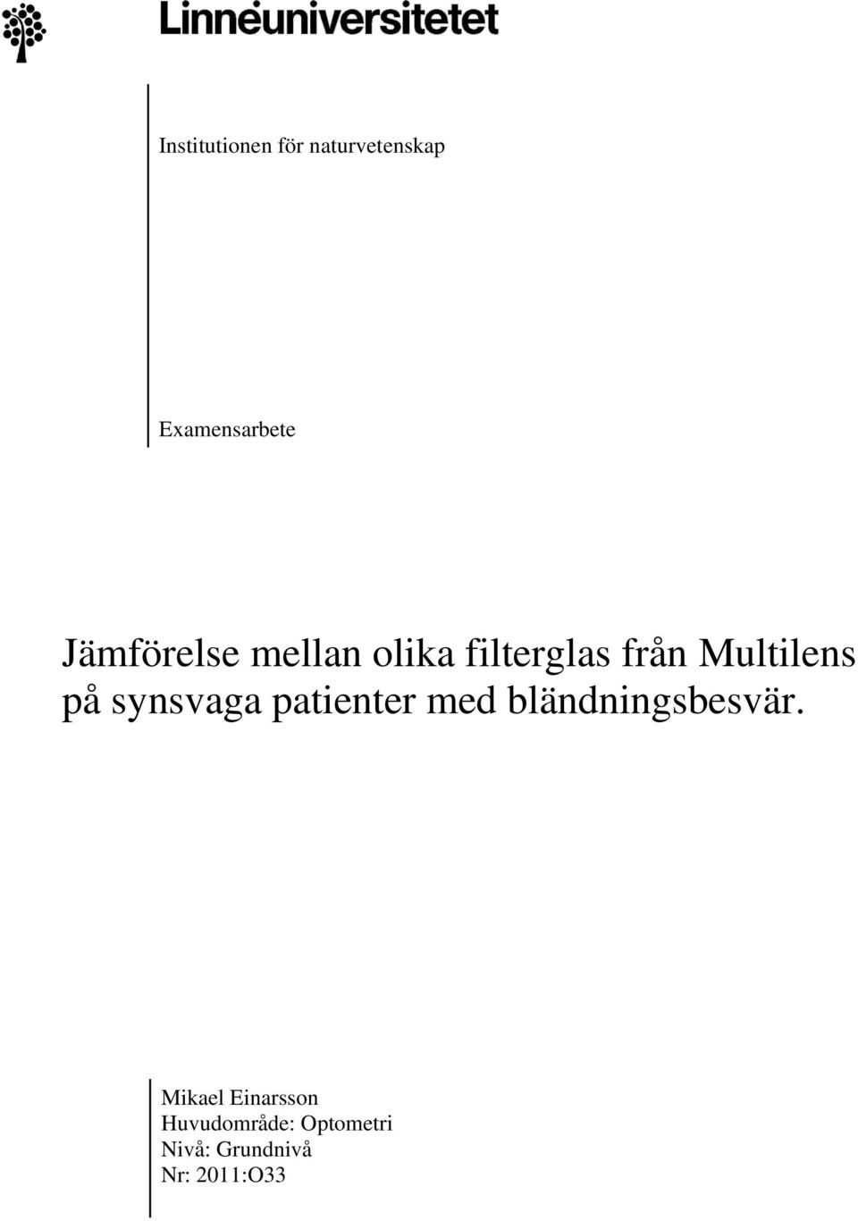 synsvaga patienter med bländningsbesvär.