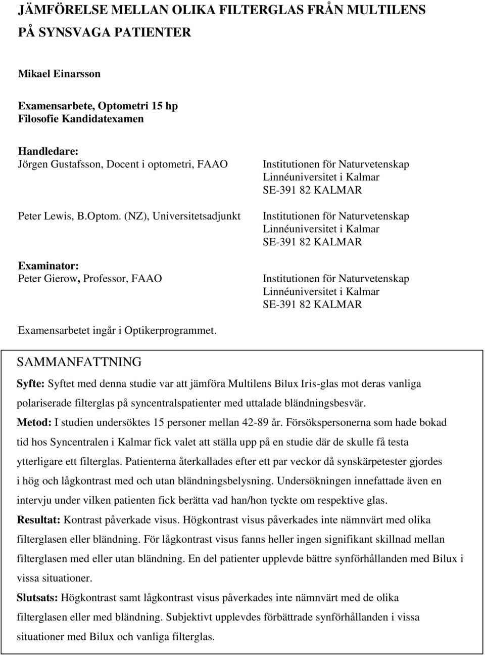 (NZ), Universitetsadjunkt Examinator: Peter Gierow, Professor, FAAO Institutionen för Naturvetenskap Linnéuniversitet i Kalmar SE-391 82 KALMAR Institutionen för Naturvetenskap Linnéuniversitet i