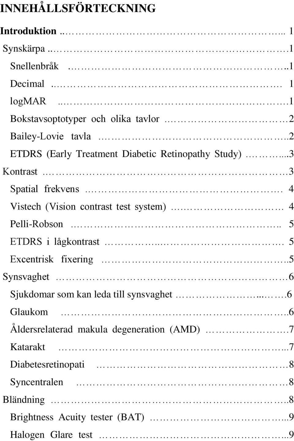 . 4 Vistech (Vision contrast test system). 4 Pelli-Robson... 5 ETDRS i lågkontrast... 5 Excentrisk fixering.