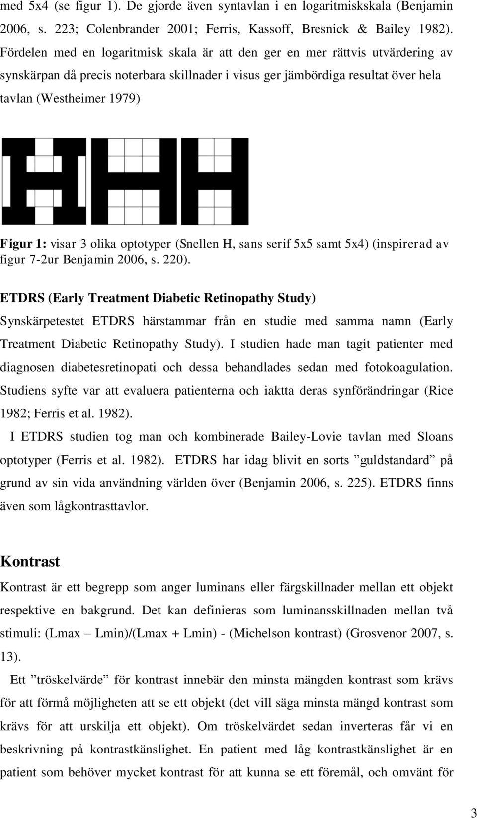 visar 3 olika optotyper (Snellen H, sans serif 5x5 samt 5x4) (inspirerad av figur 7-2ur Benjamin 2006, s. 220).